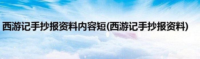 西游记手抄报资料内容短(西游记手抄报资料)