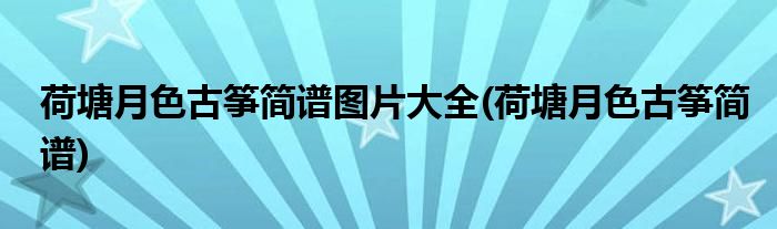 荷塘月色古筝简谱图片大全(荷塘月色古筝简谱)