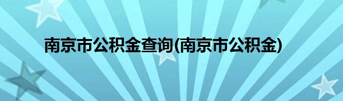 南京市公积金查询(南京市公积金)