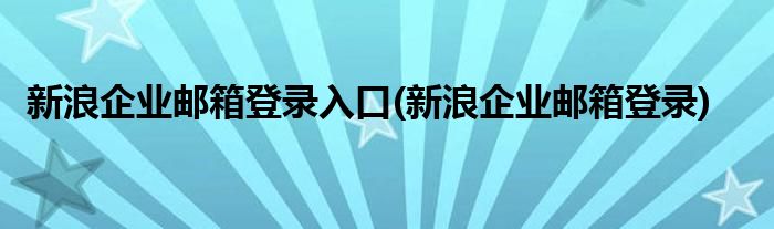 新浪企业邮箱登录入口(新浪企业邮箱登录)