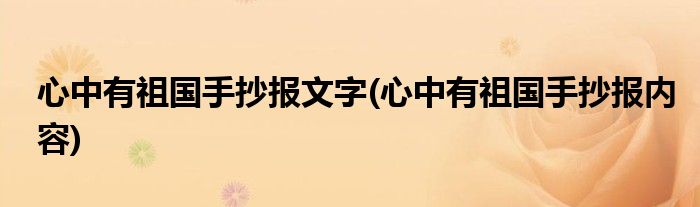 心中有祖国手抄报文字(心中有祖国手抄报内容)