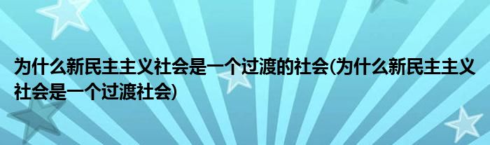 为什么新民主主义社会是一个过渡的社会(为什么新民主主义社会是一个过渡社会)