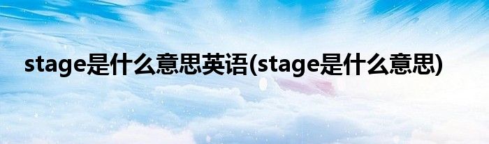 stage是什么意思英语(stage是什么意思)