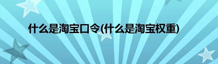 什么是淘宝口令(什么是淘宝权重)