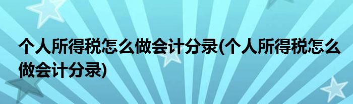 个人所得税怎么做会计分录(个人所得税怎么做会计分录)