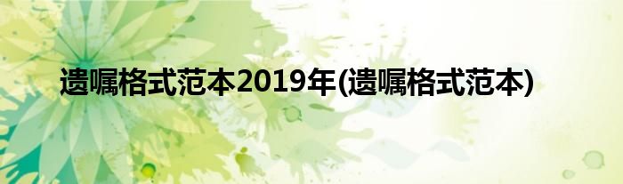 遗嘱格式范本2019年(遗嘱格式范本)