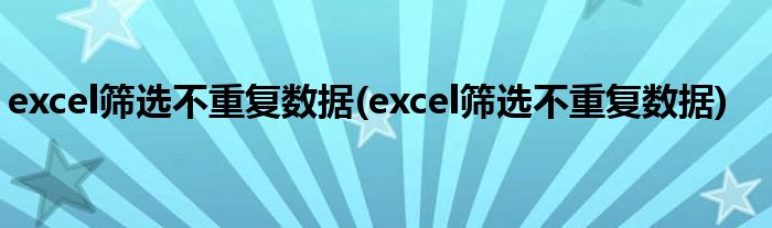 excel筛选不重复数据(excel筛选不重复数据)