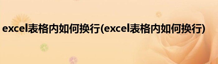 excel表格内如何换行(excel表格内如何换行)