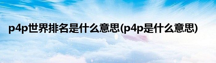 p4p世界排名是什么意思(p4p是什么意思)