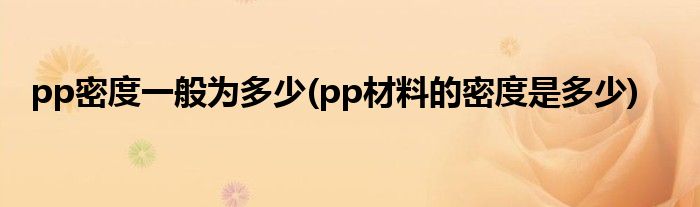 pp密度一般为多少(pp材料的密度是多少)