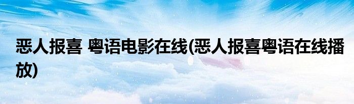 恶人报喜 粤语电影在线(恶人报喜粤语在线播放)