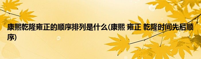 康熙乾隆雍正的顺序排列是什么(康熙 雍正 乾隆时间先后顺序)