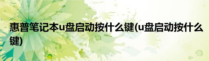 惠普笔记本u盘启动按什么键(u盘启动按什么键)