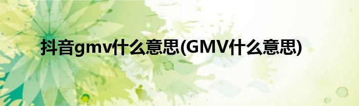 抖音gmv什么意思(GMV什么意思)