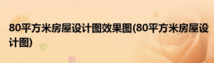 80平方米房屋设计图效果图(80平方米房屋设计图)