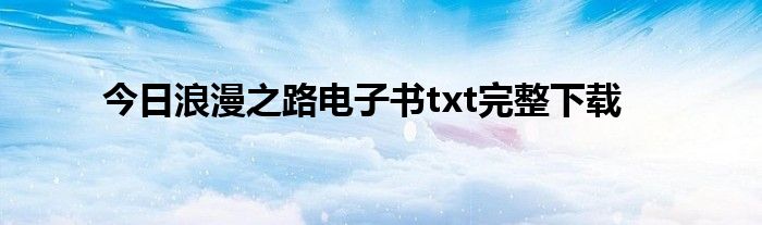 今日浪漫之路电子书txt完整下载