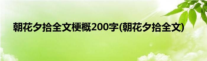 朝花夕拾全文梗概200字(朝花夕拾全文)