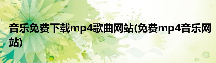 音乐免费下载mp4歌曲网站(免费mp4音乐网站)