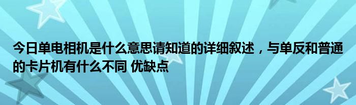 今日单电相机是什么意思请知道的详细叙述，与单反和普通的卡片机有什么不同 优缺点