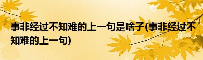 事非经过不知难的上一句是啥子(事非经过不知难的上一句)