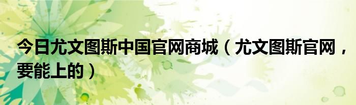 今日尤文图斯中国官网商城（尤文图斯官网，要能上的）