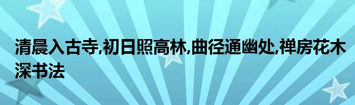 清晨入古寺,初日照高林,曲径通幽处,禅房花木深书法