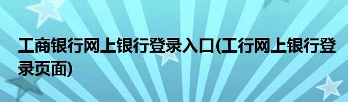 工商银行网上银行登录入口(工行网上银行登录页面)