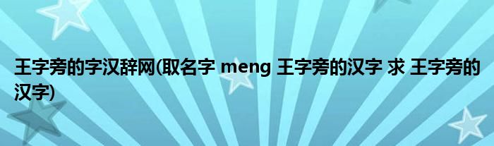 王字旁的字汉辞网(取名字 meng 王字旁的汉字 求 王字旁的汉字)