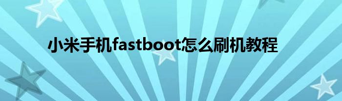 小米手机fastboot怎么刷机教程