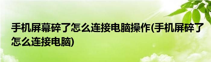 手机屏幕碎了怎么连接电脑操作(手机屏碎了怎么连接电脑)