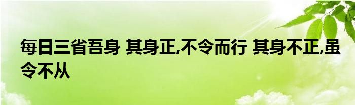 每日三省吾身 其身正,不令而行 其身不正,虽令不从