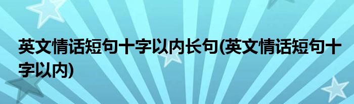 英文情话短句十字以内长句(英文情话短句十字以内)