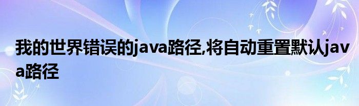 我的世界错误的java路径,将自动重置默认java路径