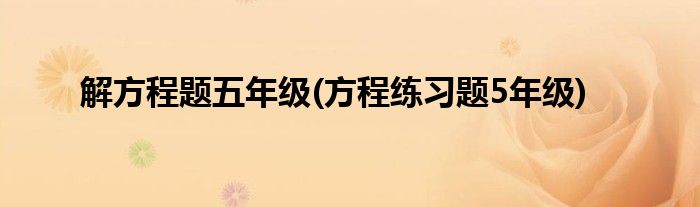 解方程题五年级(方程练习题5年级)