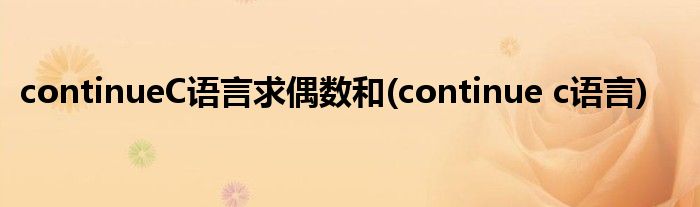 continueC语言求偶数和(continue c语言)