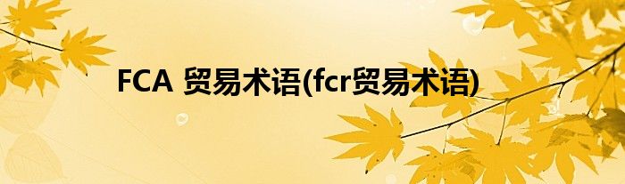 FCA 贸易术语(fcr贸易术语)