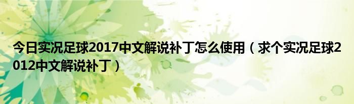 今日实况足球2017中文解说补丁怎么使用（求个实况足球2012中文解说补丁）