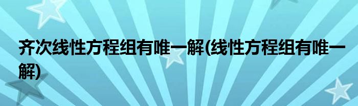 齐次线性方程组有唯一解(线性方程组有唯一解)