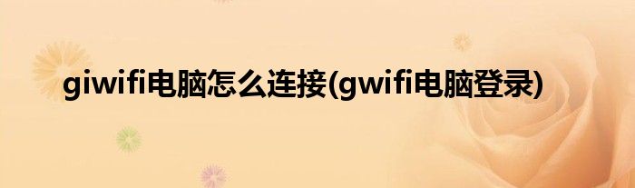 giwifi电脑怎么连接(gwifi电脑登录)