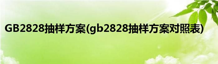 GB2828抽样方案(gb2828抽样方案对照表)