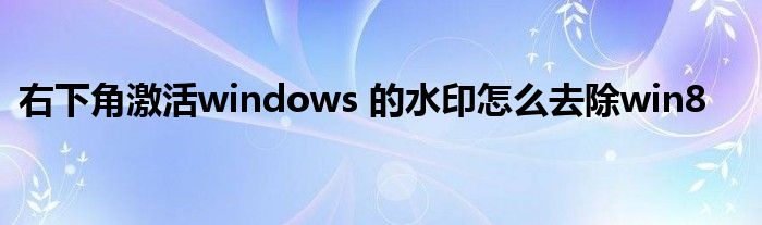 右下角激活windows 的水印怎么去除win8