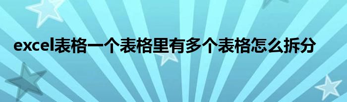 excel表格一个表格里有多个表格怎么拆分