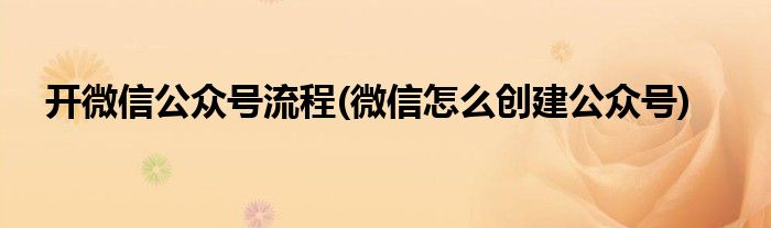 开微信公众号流程(微信怎么创建公众号)