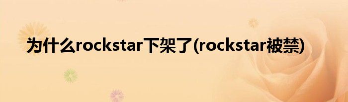 为什么rockstar下架了(rockstar被禁)