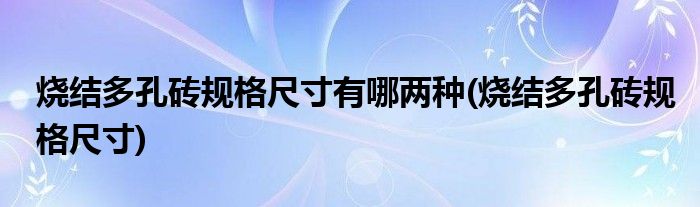 烧结多孔砖规格尺寸有哪两种(烧结多孔砖规格尺寸)