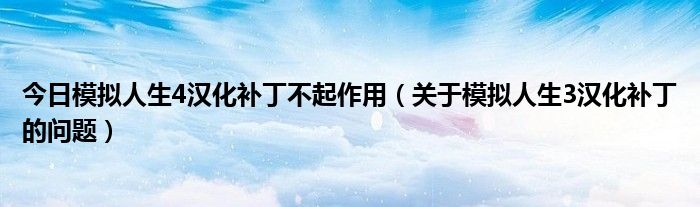 今日模拟人生4汉化补丁不起作用（关于模拟人生3汉化补丁的问题）