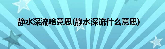 静水深流啥意思(静水深流什么意思)