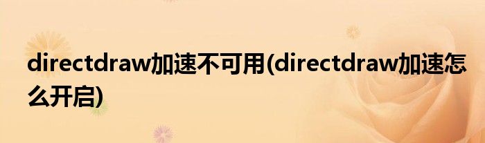 directdraw加速不可用(directdraw加速怎么开启)