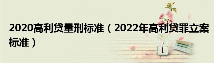 2020高利贷量刑标准（2022年高利贷罪立案标准）