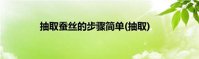 抽取蚕丝的步骤简单(抽取)